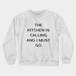 The kitchen is calling and I must go Crewneck Sweatshirt